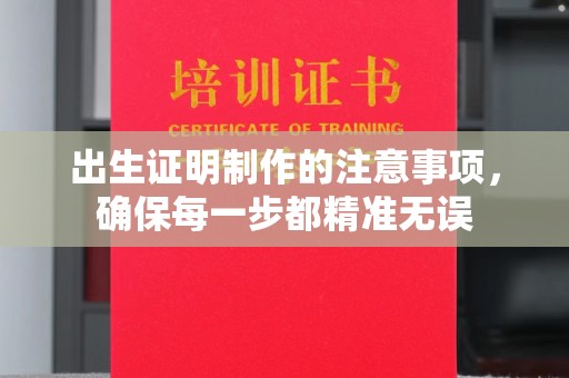 旗山出生证明制作的注意事项，确保每一步都精准无误