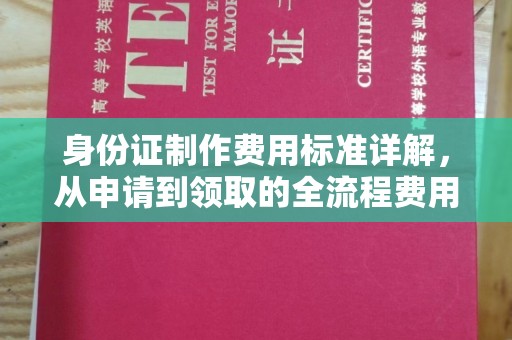 安南身份证制作费用标准详解，从申请到领取的全流程费用解析
