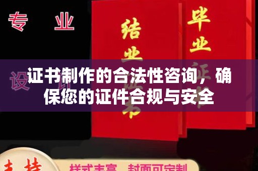 铁力证书制作的合法性咨询，确保您的证件合规与安全